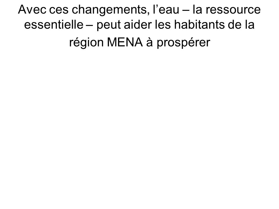 Avec ces changements, leau – la ressource essentielle – peut aider les habitants de la région MENA à prospérer