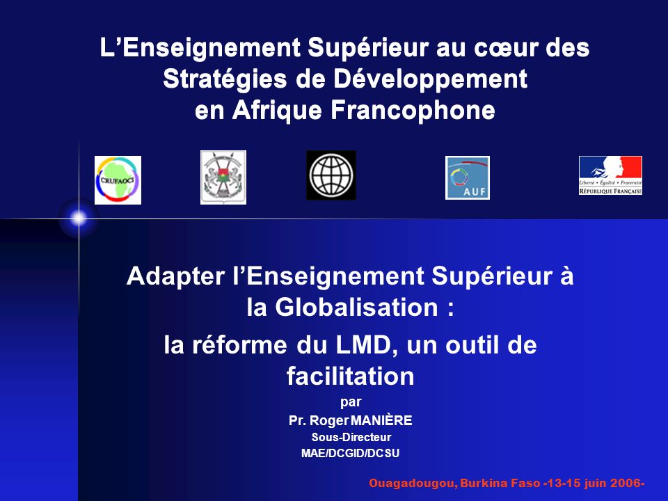 Ouagadougou, Burkina Faso juin Adapter lEnseignement Supérieur à la Globalisation : la réforme du LMD, un outil de facilitation par Pr.