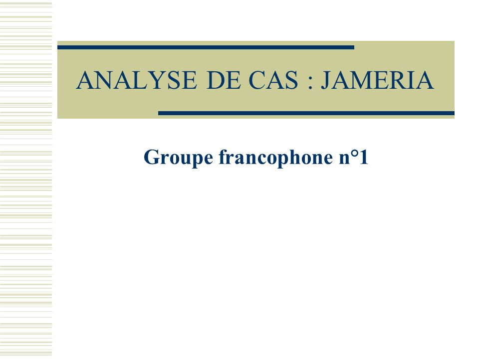 ANALYSE DE CAS : JAMERIA Groupe francophone n°1