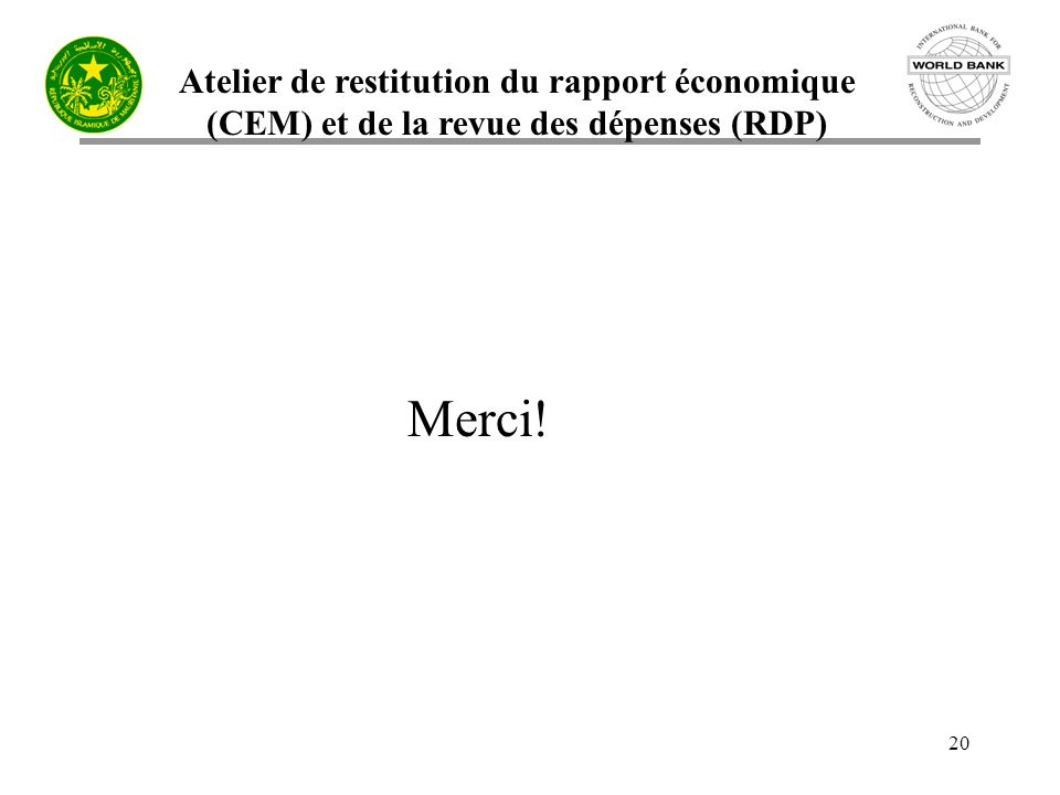 Atelier de restitution du rapport économique (CEM) et de la revue des dépenses (RDP) 20 Merci!