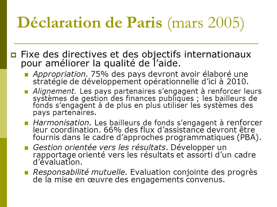 Déclaration de Paris (mars 2005) Fixe des directives et des objectifs internationaux pour améliorer la qualité de laide.