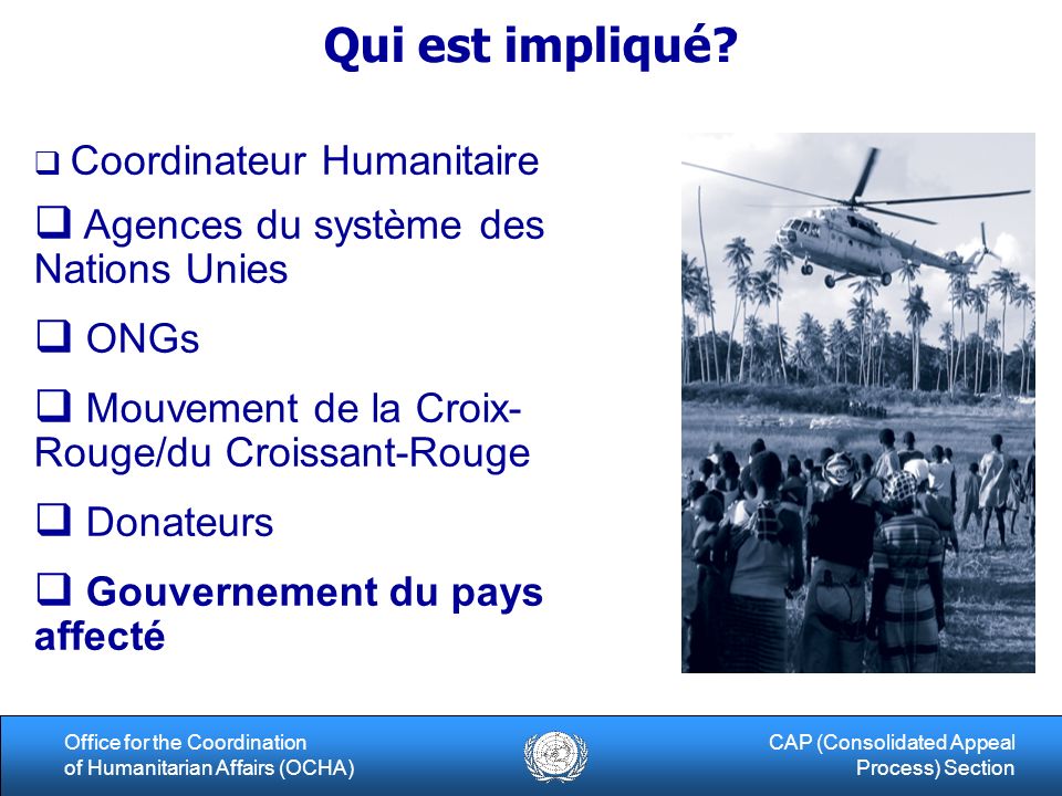 7Office for the Coordination of Humanitarian Affairs (OCHA) CAP (Consolidated Appeal Process) Section Qui est impliqué.