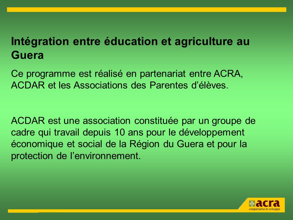 Intégration entre éducation et agriculture au Guera Ce programme est réalisé en partenariat entre ACRA, ACDAR et les Associations des Parentes délèves.
