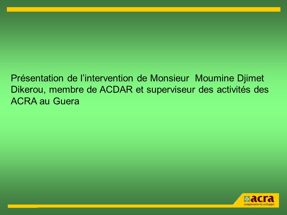 Présentation de lintervention de Monsieur Moumine Djimet Dikerou, membre de ACDAR et superviseur des activités des ACRA au Guera
