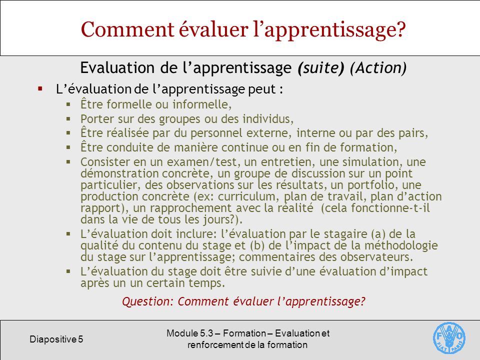 Diapositive 5 Module 5.3 – Formation – Evaluation et renforcement de la formation Comment évaluer lapprentissage.