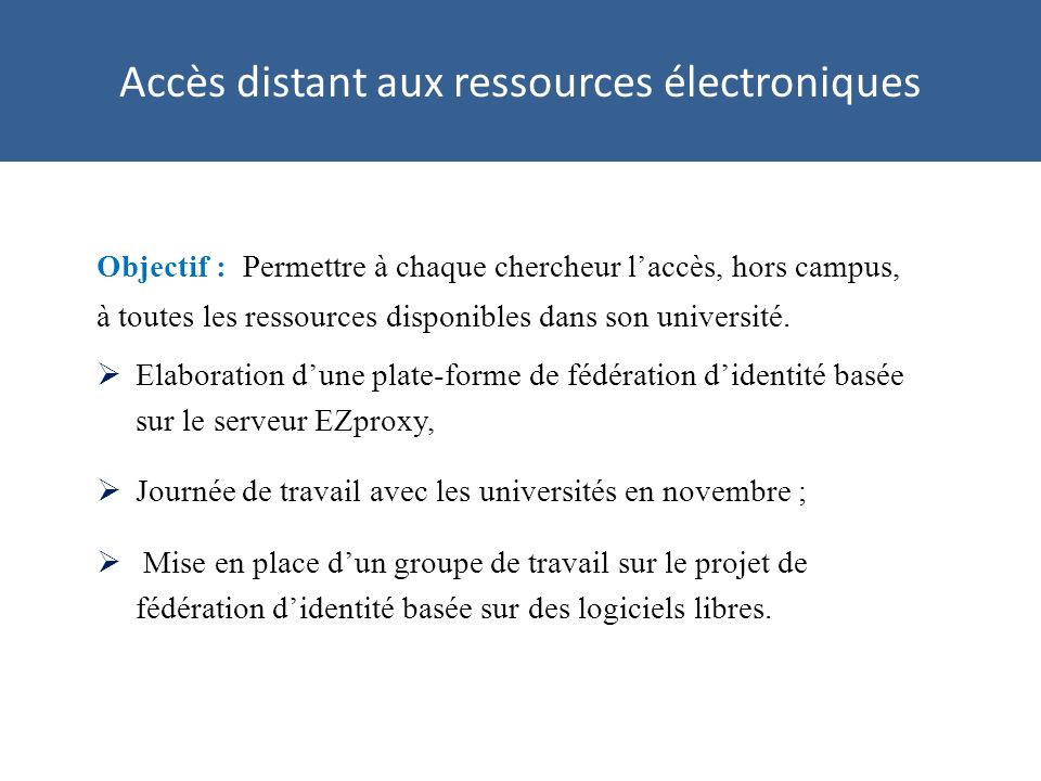 Accès distant aux ressources électroniques Objectif : Permettre à chaque chercheur laccès, hors campus, à toutes les ressources disponibles dans son université.