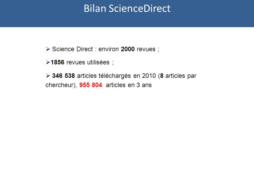 Science Direct : environ 2000 revues ; 1856 revues utilisées ; articles téléchargés en 2010 (8 articles par chercheur), articles en 3 ans Bilan ScienceDirect