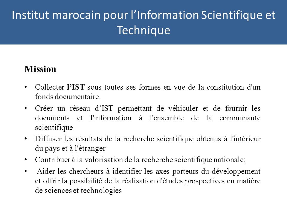Institut marocain pour lInformation Scientifique et Technique Mission Collecter lIST sous toutes ses formes en vue de la constitution d un fonds documentaire.