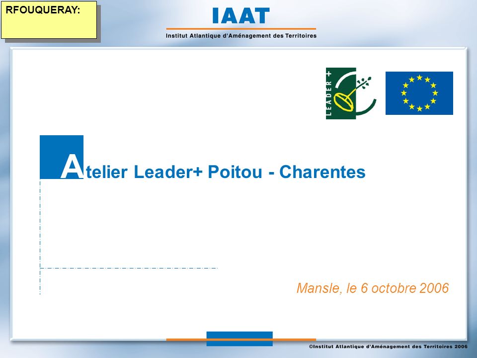 Mansle, le 6 octobre 2006 A telier Leader+ Poitou - Charentes RFOUQUERAY:
