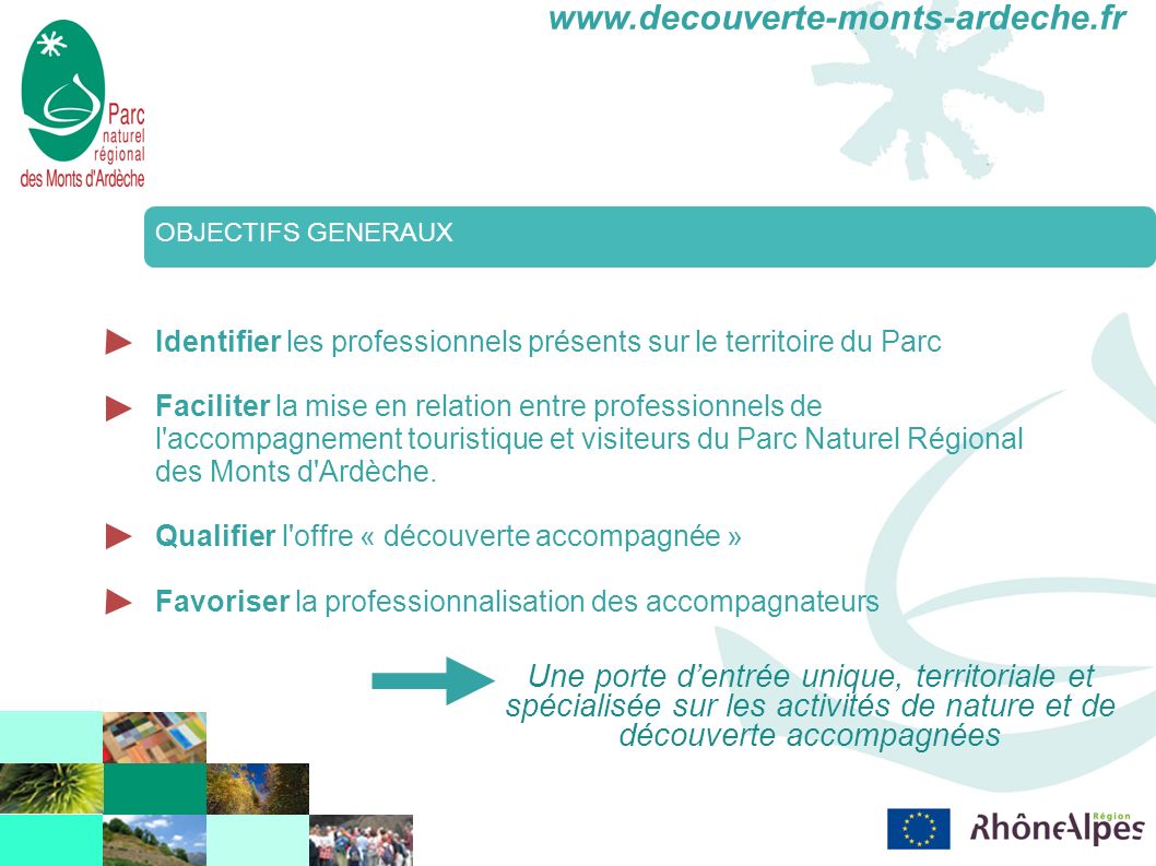 OBJECTIFS GENERAUX Identifier les professionnels présents sur le territoire du Parc Faciliter la mise en relation entre professionnels de l accompagnement touristique et visiteurs du Parc Naturel Régional des Monts d Ardèche.