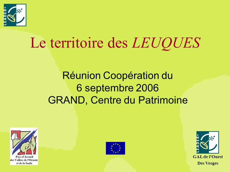 Le territoire des LEUQUES Réunion Coopération du 6 septembre 2006 GRAND, Centre du Patrimoine GAL de lOuest Des Vosges