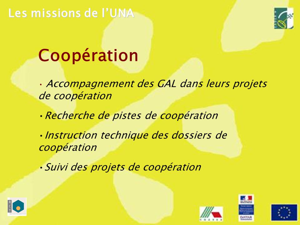 Coopération Accompagnement des GAL dans leurs projets de coopération Recherche de pistes de coopération Instruction technique des dossiers de coopération Suivi des projets de coopération Les missions de lUNA