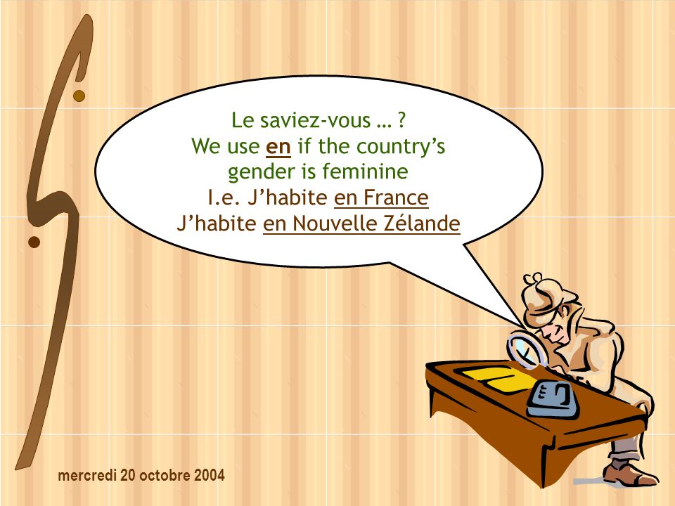 mercredi 20 octobre 2004 Le saviez-vous … . We use en if the countrys gender is feminine I.e.