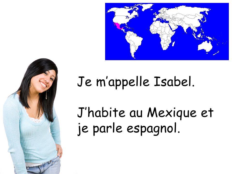 Je mappelle Isabel. Jhabite au Mexique et je parle espagnol.