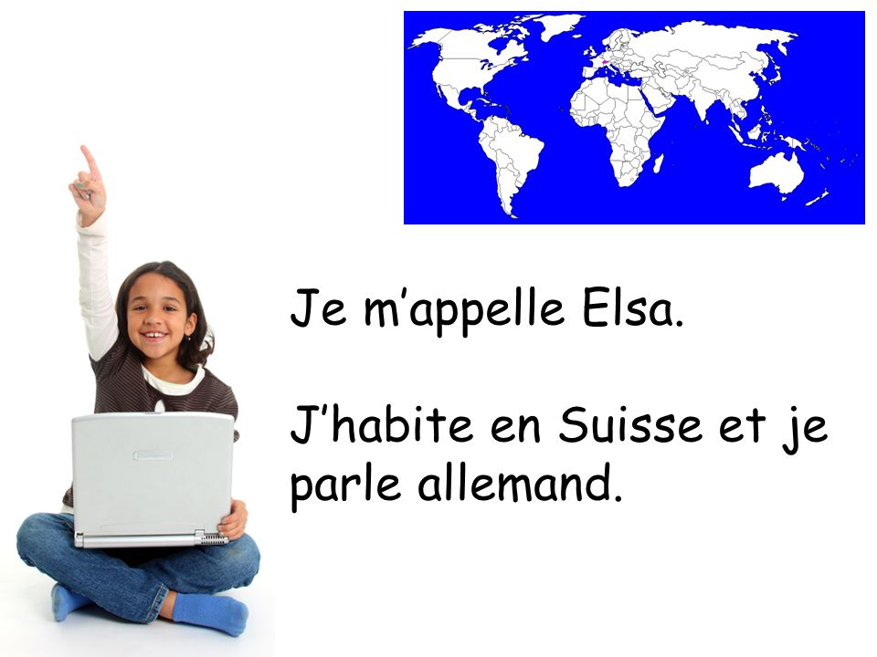 Je mappelle Elsa. Jhabite en Suisse et je parle allemand.