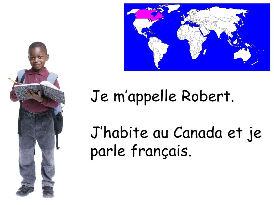 Je mappelle Robert. Jhabite au Canada et je parle français.