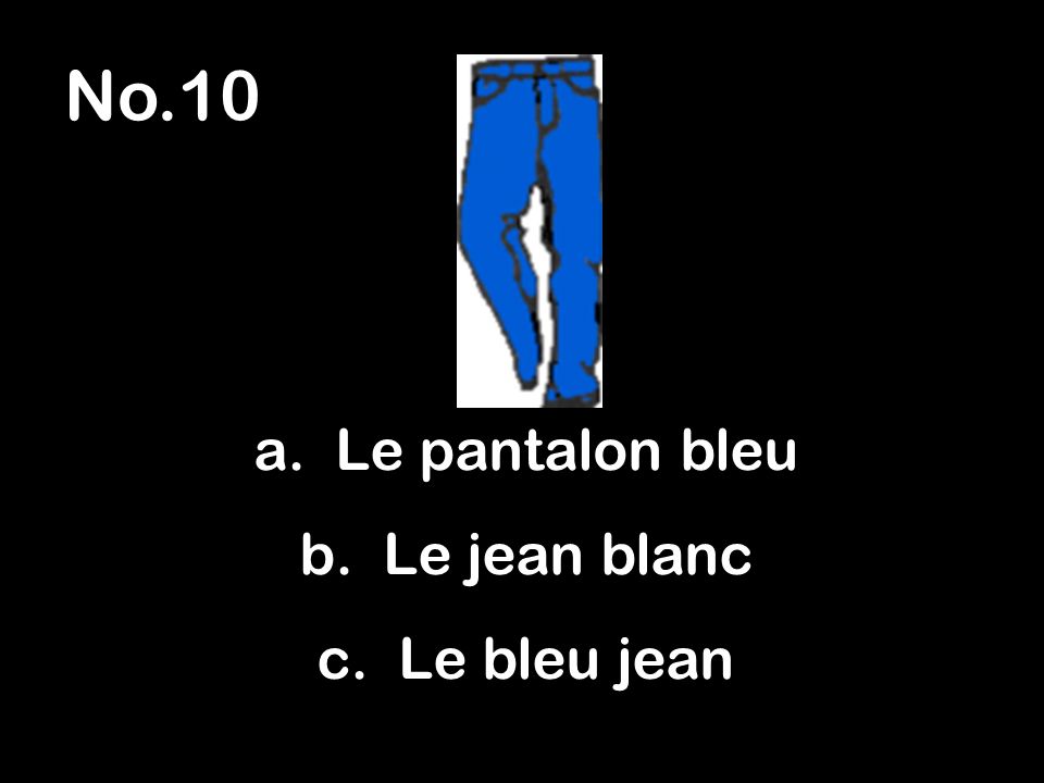 No.10 a. Le pantalon bleu b. Le jean blanc c. Le bleu jean