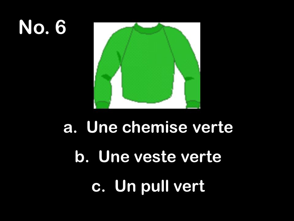 No. 6 a. Une chemise verte b. Une veste verte c. Un pull vert