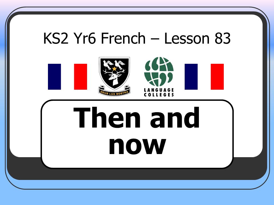 KS2 Yr6 French – Lesson 83 Then and now