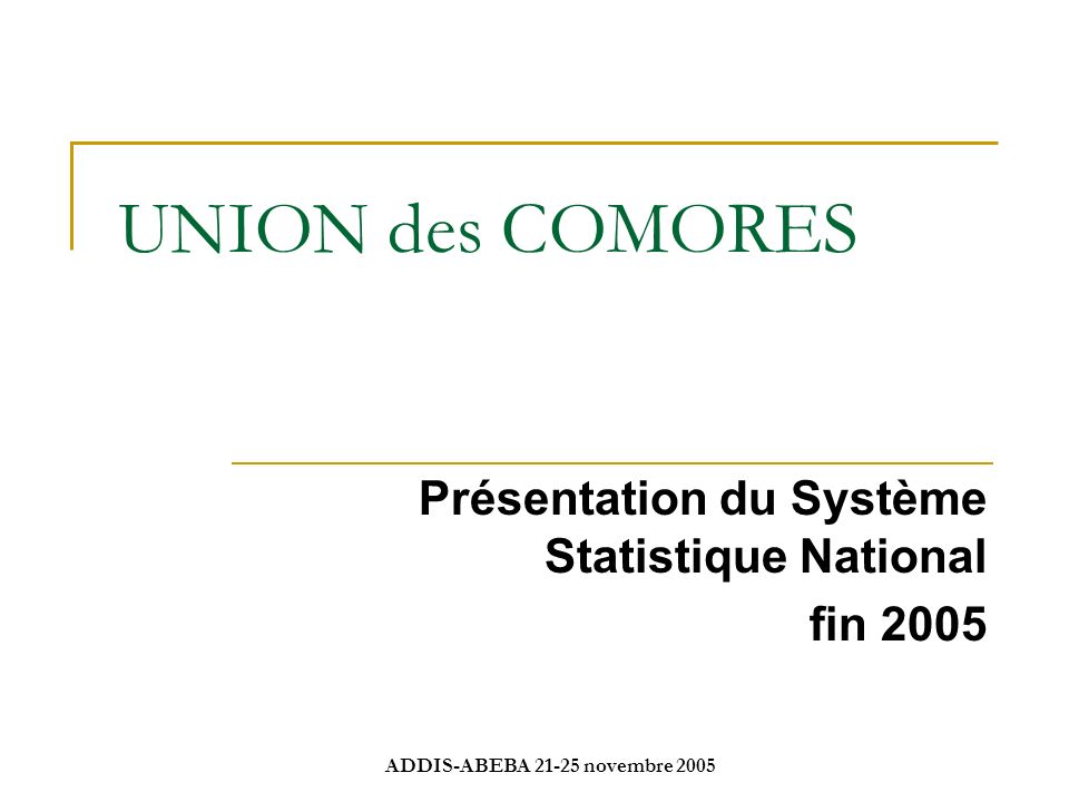 ADDIS-ABEBA novembre 2005 UNION des COMORES Présentation du Système Statistique National fin 2005