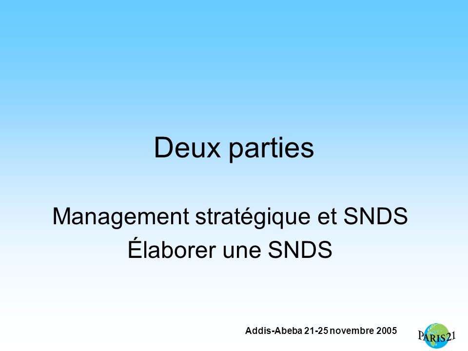 Addis-Abeba novembre 2005 Deux parties Management stratégique et SNDS Élaborer une SNDS