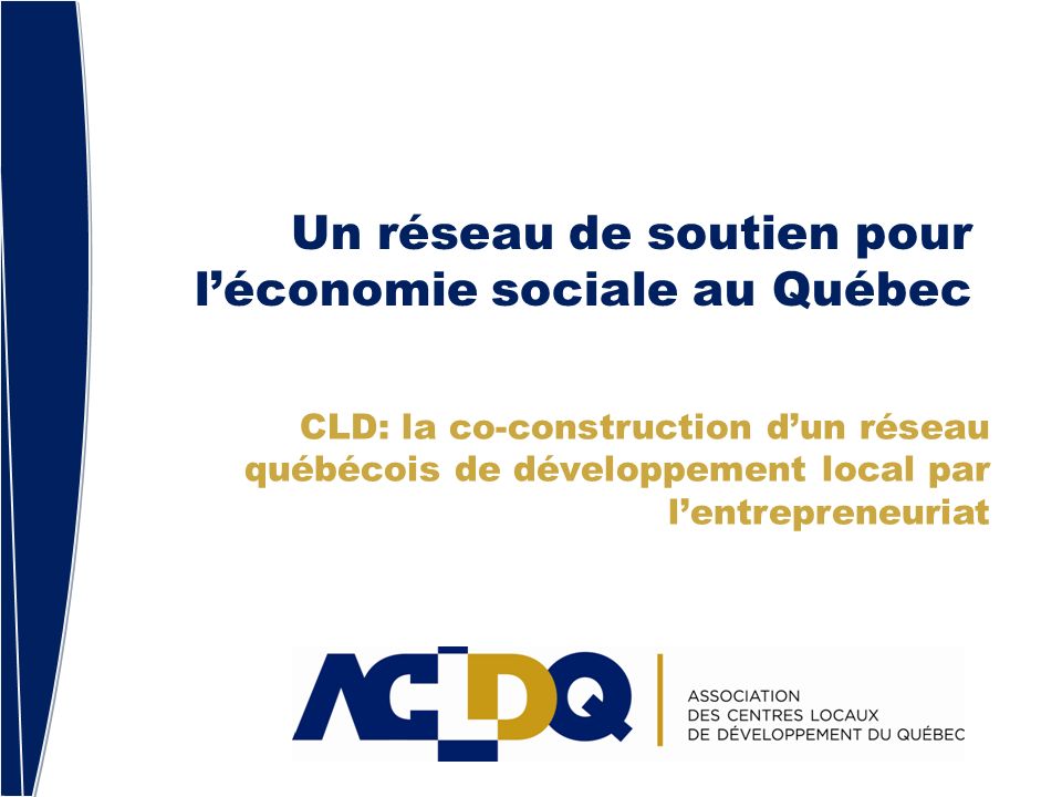 Un réseau de soutien pour léconomie sociale au Québec CLD: la co-construction dun réseau québécois de développement local par lentrepreneuriat