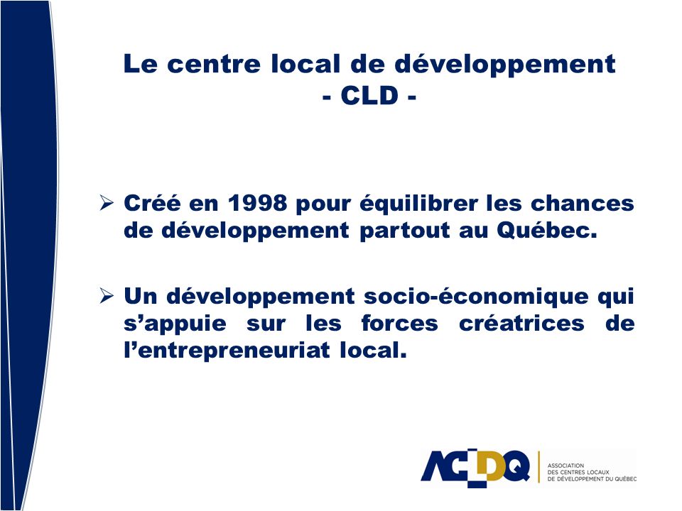 Le centre local de développement - CLD - Créé en 1998 pour équilibrer les chances de développement partout au Québec.