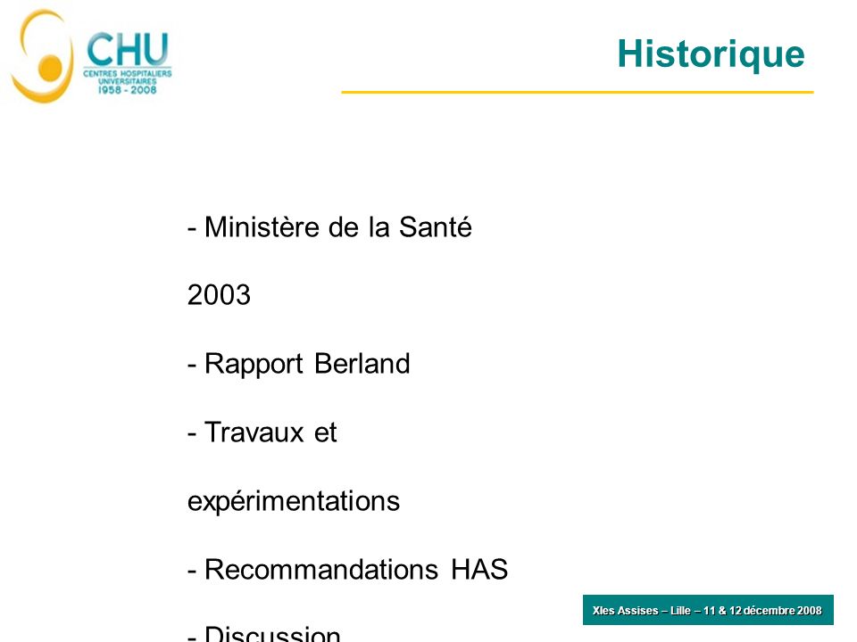 Historique XIes Assises – Lille – 11 & 12 décembre Ministère de la Santé Rapport Berland - Travaux et expérimentations - Recommandations HAS - Discussion