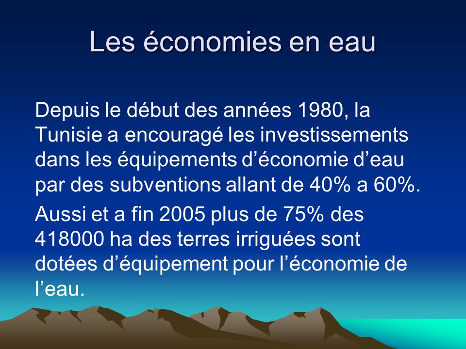 Les économies en eau Depuis le début des années 1980, la Tunisie a encouragé les investissements dans les équipements déconomie deau par des subventions allant de 40% a 60%.