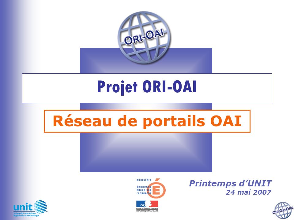 Projet ORI-OAI Réseau de portails OAI Printemps dUNIT 24 mai 2007
