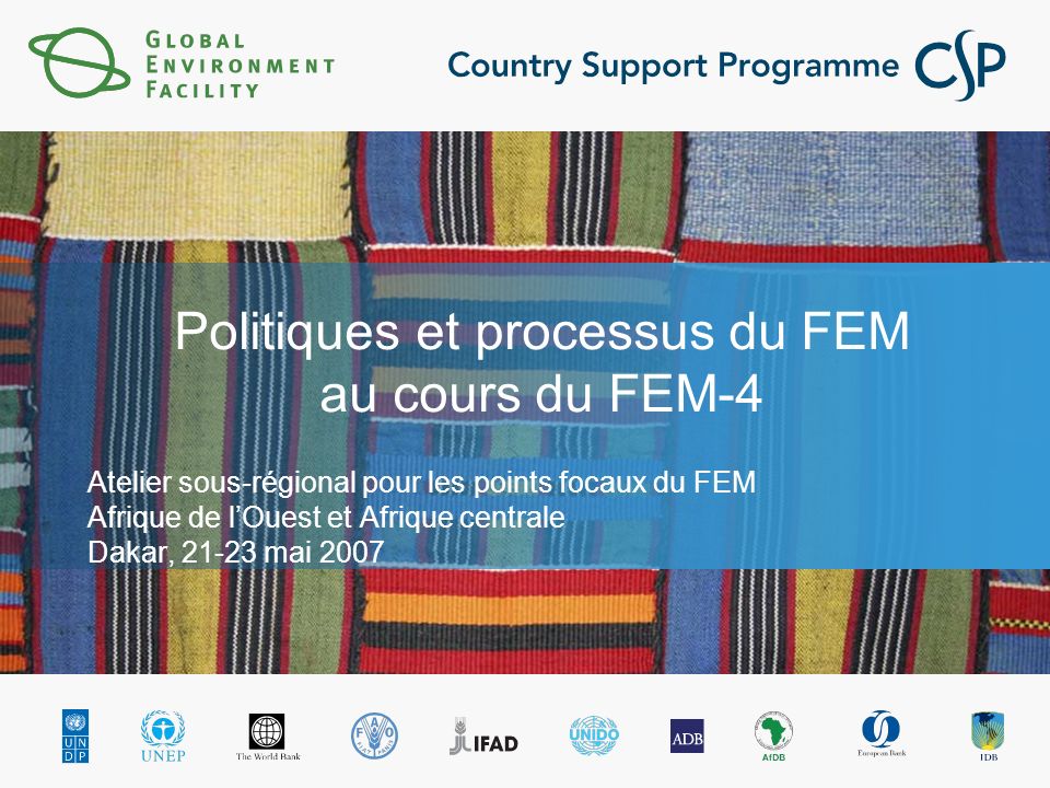 Politiques et processus du FEM au cours du FEM-4 Atelier sous-régional pour les points focaux du FEM Afrique de lOuest et Afrique centrale Dakar, mai 2007