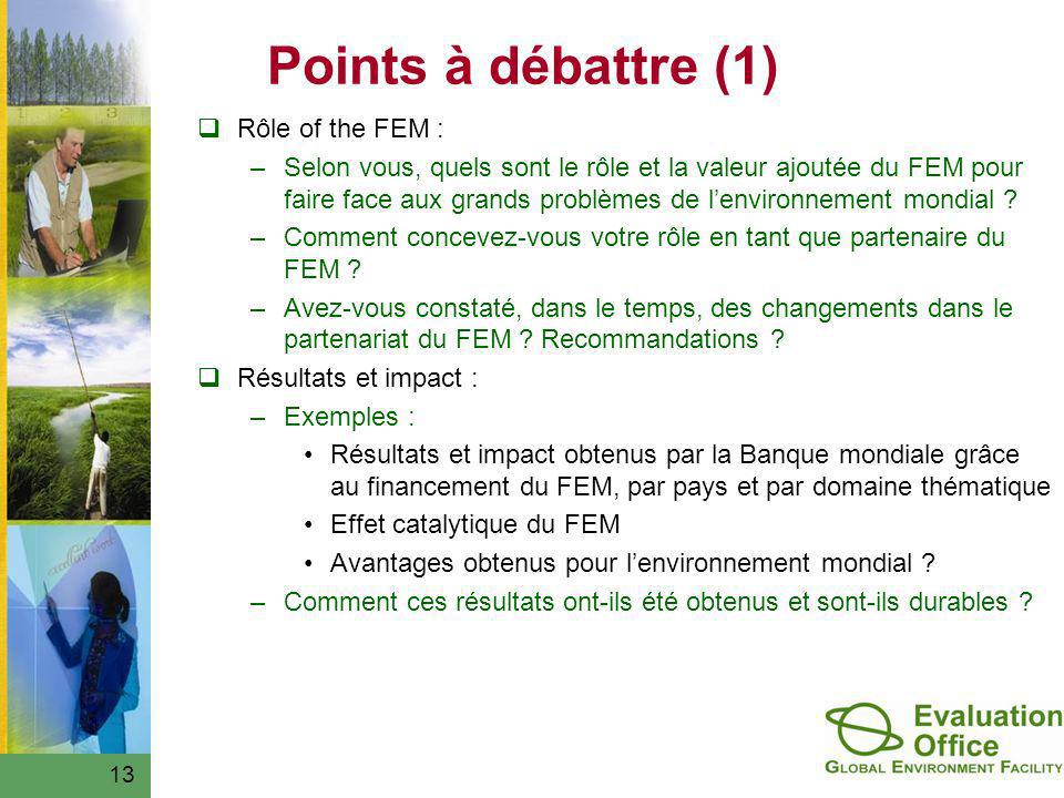13 Points à débattre (1) Rôle of the FEM : –Selon vous, quels sont le rôle et la valeur ajoutée du FEM pour faire face aux grands problèmes de lenvironnement mondial .