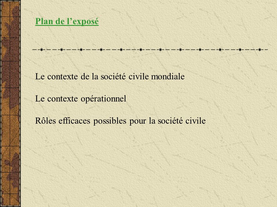 Plan de lexposé Le contexte de la société civile mondiale Le contexte opérationnel Rôles efficaces possibles pour la société civile