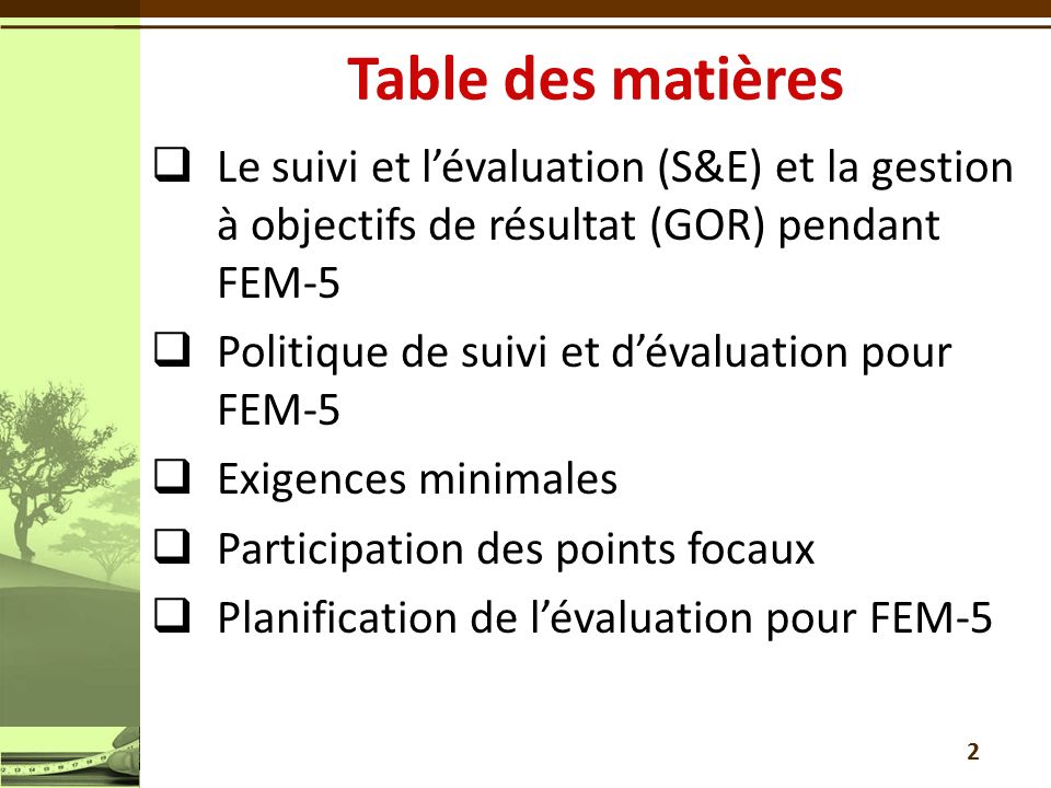 Le suivi et lévaluation (S&E) et la gestion à objectifs de résultat (GOR) pendant FEM-5 Politique de suivi et dévaluation pour FEM-5 Exigences minimales Participation des points focaux Planification de lévaluation pour FEM-5 2