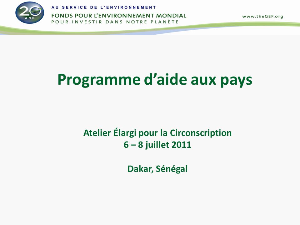 Programme daide aux pays Atelier Élargi pour la Circonscription 6 – 8 juillet 2011 Dakar, Sénégal
