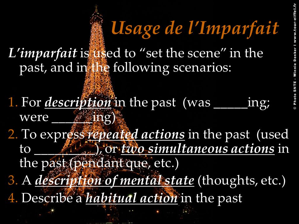Usage de lImparfait Limparfait is used to set the scene in the past, and in the following scenarios: 1.