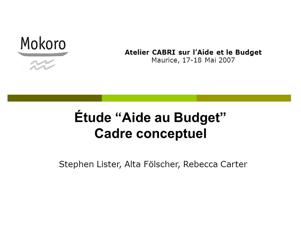 Étude Aide au Budget Cadre conceptuel Atelier CABRI sur lAide et le Budget Maurice, Mai 2007 Stephen Lister, Alta Fölscher, Rebecca Carter