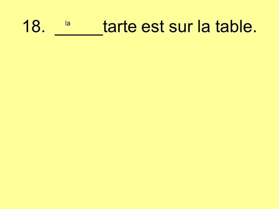 18. _____tarte est sur la table. la