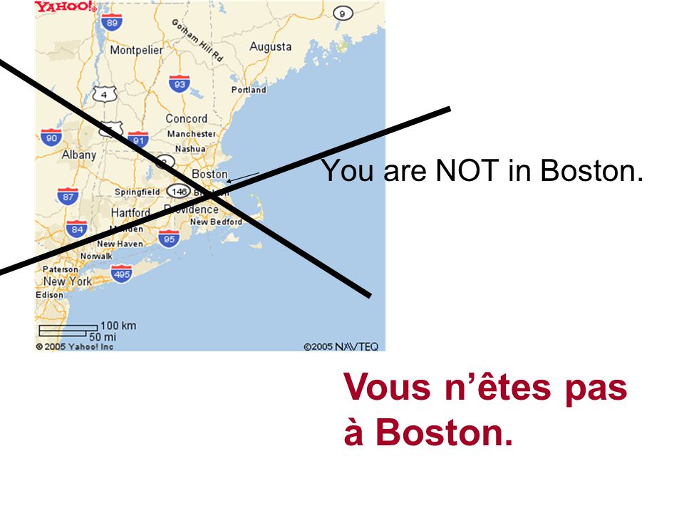 Vous nêtes pas à Boston. You are NOT in Boston.