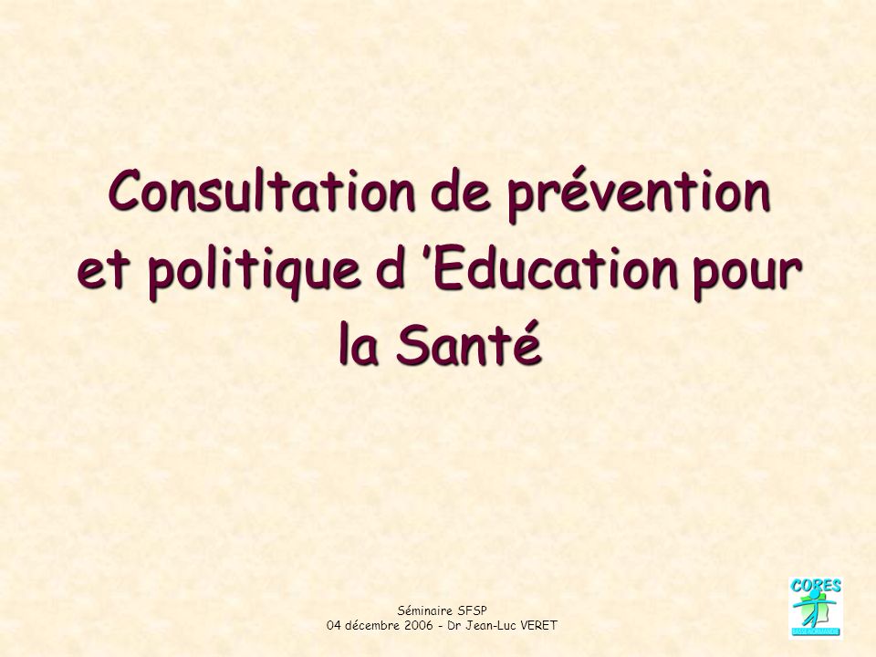 Séminaire SFSP 04 décembre Dr Jean-Luc VERET Consultation de prévention et politique d Education pour la Santé