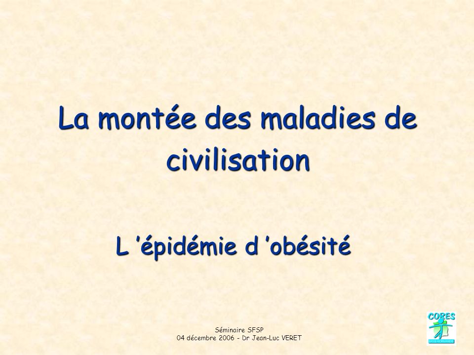 Séminaire SFSP 04 décembre Dr Jean-Luc VERET La montée des maladies de civilisation L épidémie d obésité