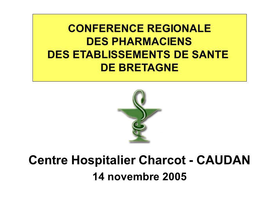 CONFERENCE REGIONALE DES PHARMACIENS DES ETABLISSEMENTS DE SANTE DE BRETAGNE Centre Hospitalier Charcot - CAUDAN 14 novembre 2005