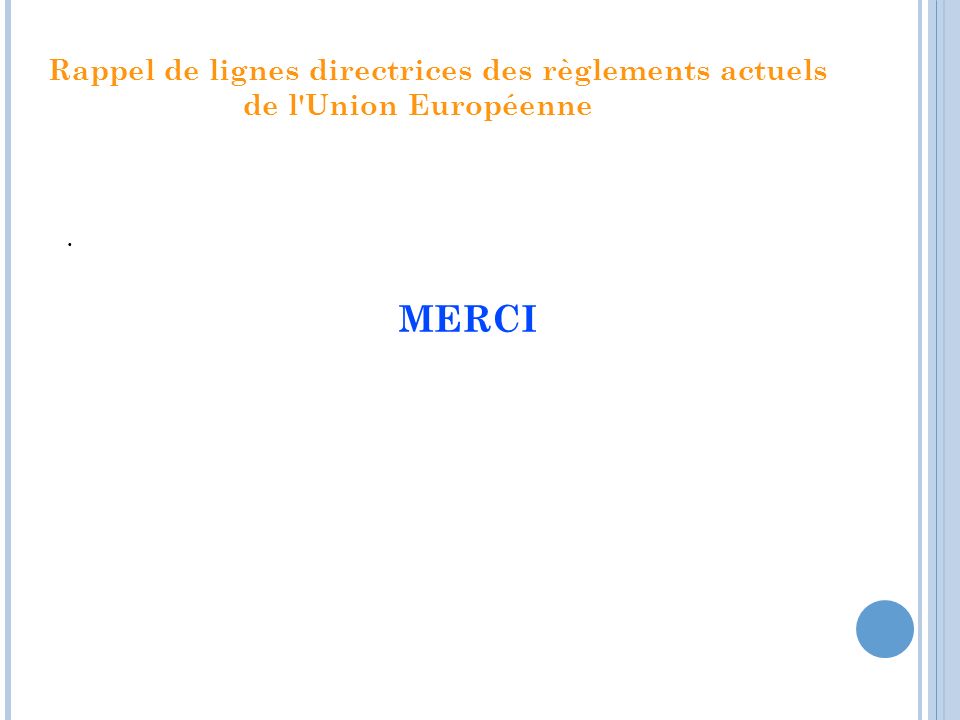 Rappel de lignes directrices des règlements actuels de l Union Européenne. MERCI