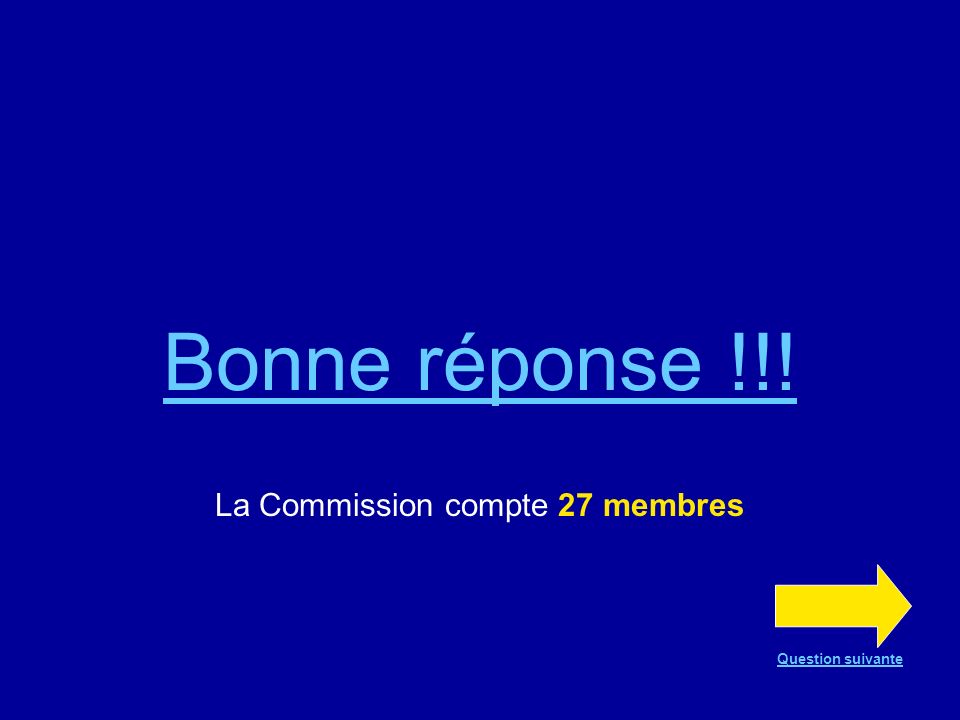 Question n°5 La Commission européenne actuelle compte… 20 membres 25 membres 27 membres