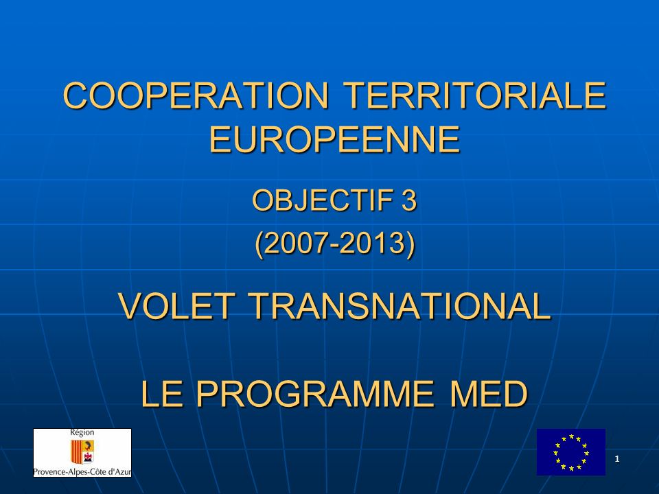 1 COOPERATION TERRITORIALE EUROPEENNE OBJECTIF 3 ( ) VOLET TRANSNATIONAL LE PROGRAMME MED