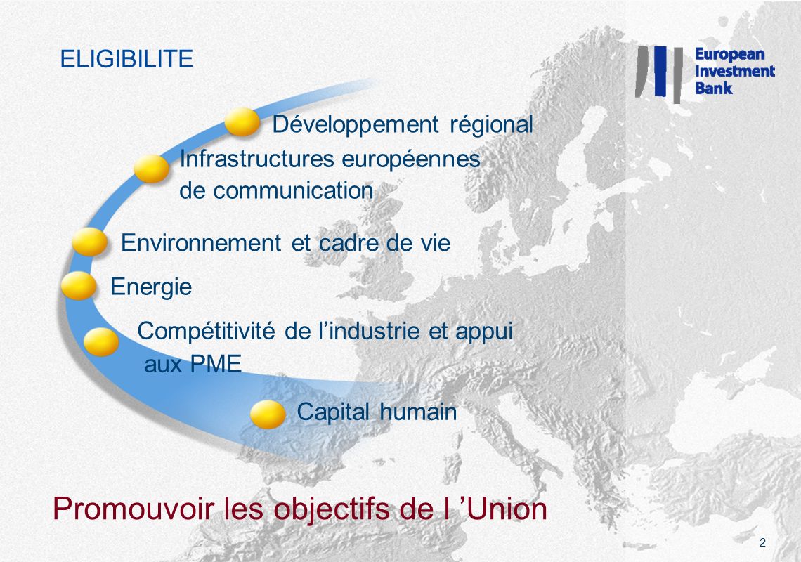 Développement régional Infrastructures européennes de communication Environnement et cadre de vie Energie Compétitivité de lindustrie et appui aux PME Capital humain ELIGIBILITE Promouvoir les objectifs de l Union 2