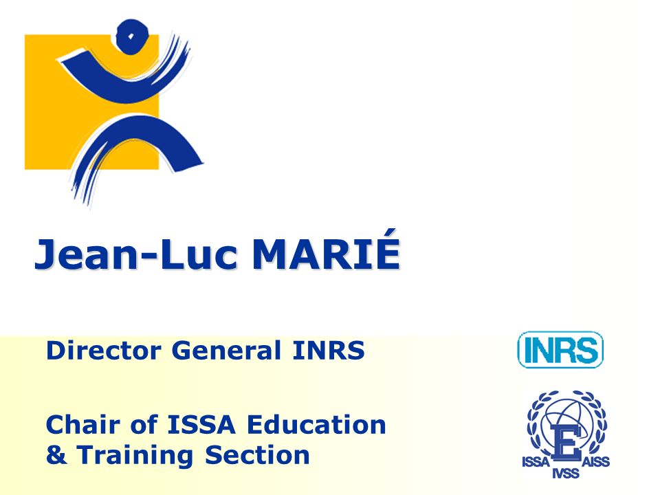 Jean-Luc MARIÉ Director General INRS Chair of ISSA Education & Training Section