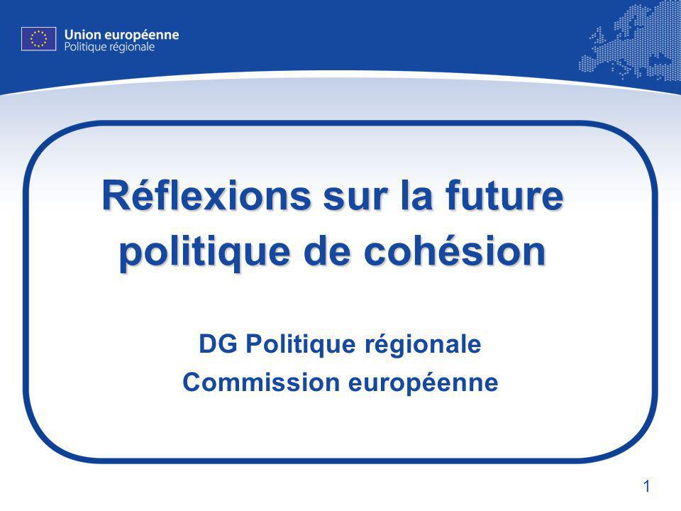 1 Réflexions sur la future politique de cohésion DG Politique régionale Commission européenne