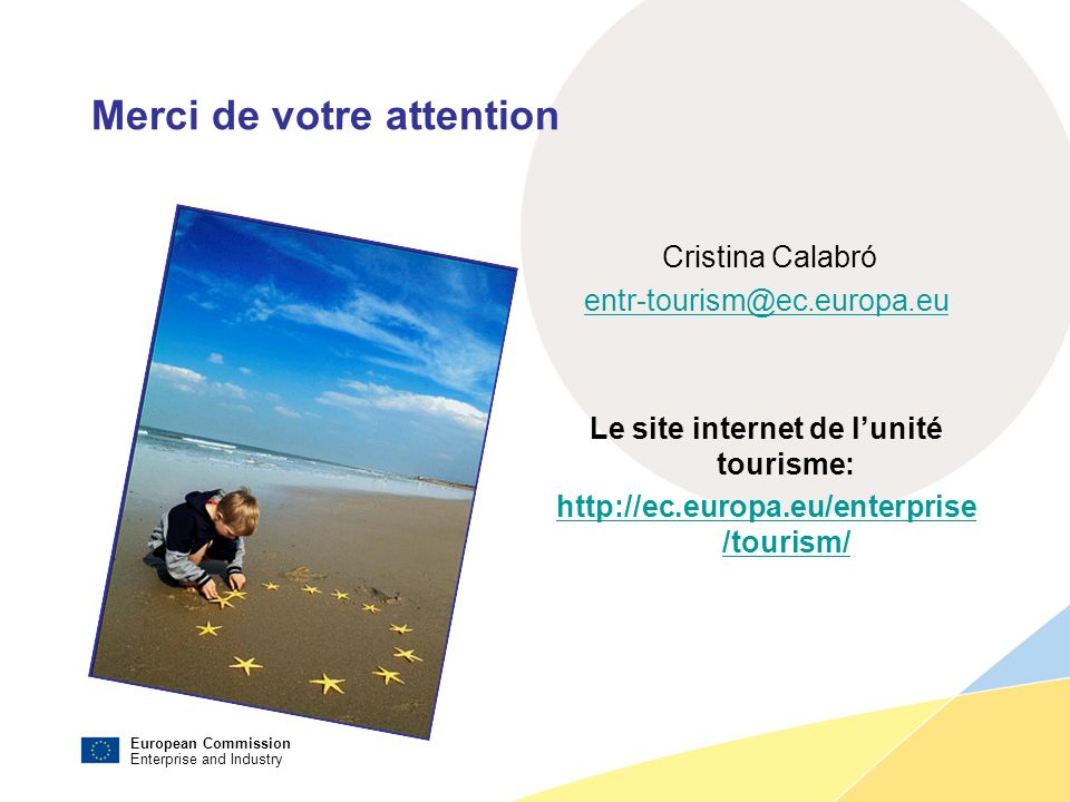 European Commission Enterprise and Industry Merci de votre attention Cristina Calabró Le site internet de lunité tourisme:   /tourism/