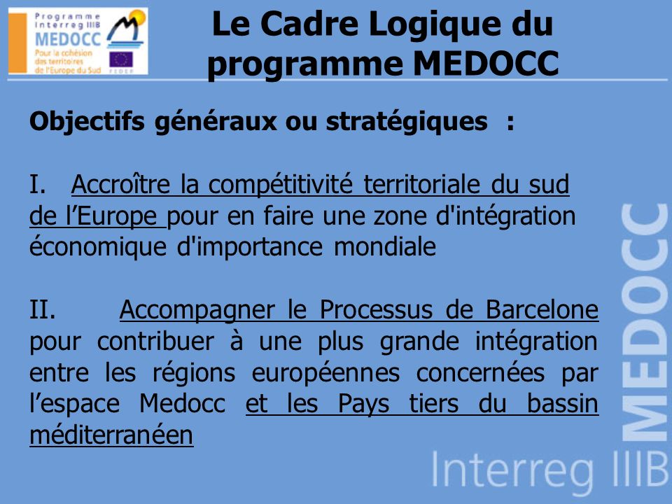Le Cadre Logique du programme MEDOCC Objectifs généraux ou stratégiques : I.